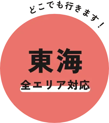 東海全エリア対応。どこでも行きます!